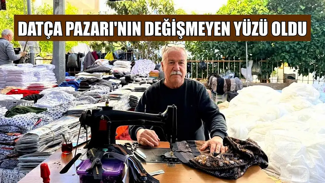 Datça Pazarı'nın değişmeyen yüzü oldu