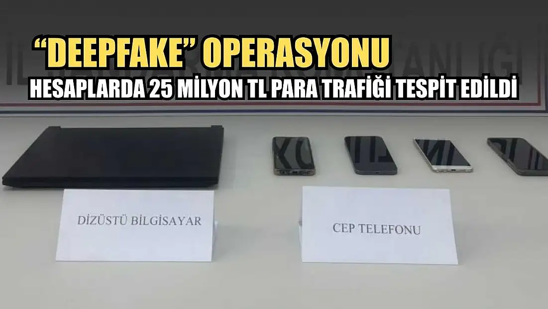 'Deepfake' operasyonu: Hesaplarda 25 milyon TL para trafiği tespit edildi