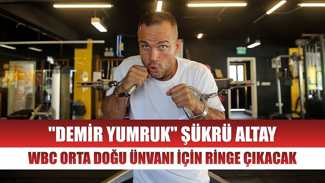 'Demir Yumruk' Şükrü Altay, WBC Orta Doğu ünvanı için ringe çıkacak