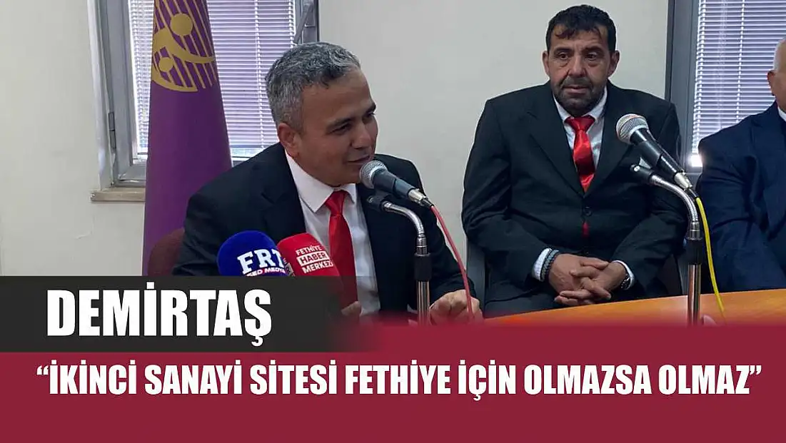 Demirtaş: 'İkinci Sanayi Sitesi Fethiye için olmazsa olmaz'