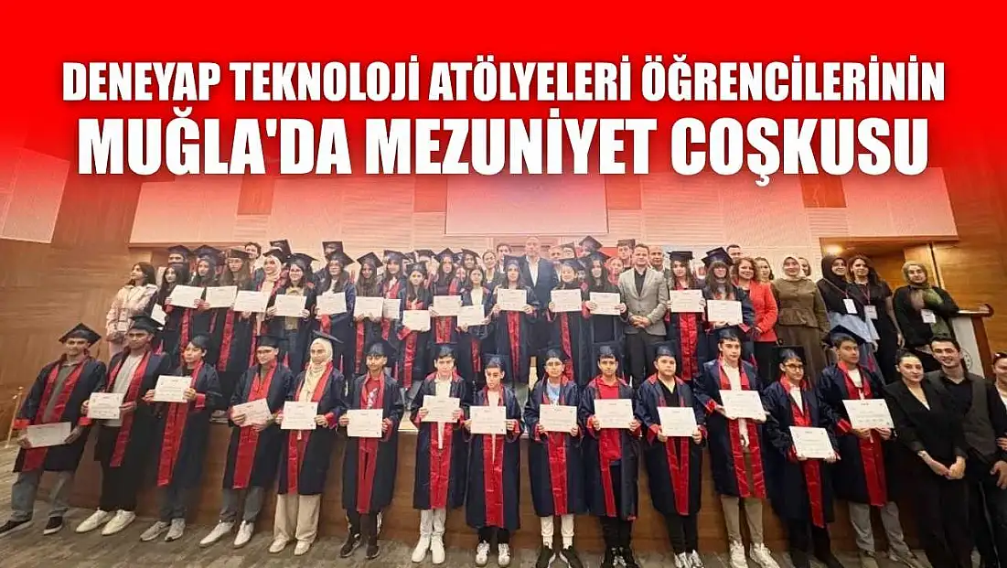 Deneyap teknoloji atölyeleri öğrencilerinin Muğla'da mezuniyet coşkusu