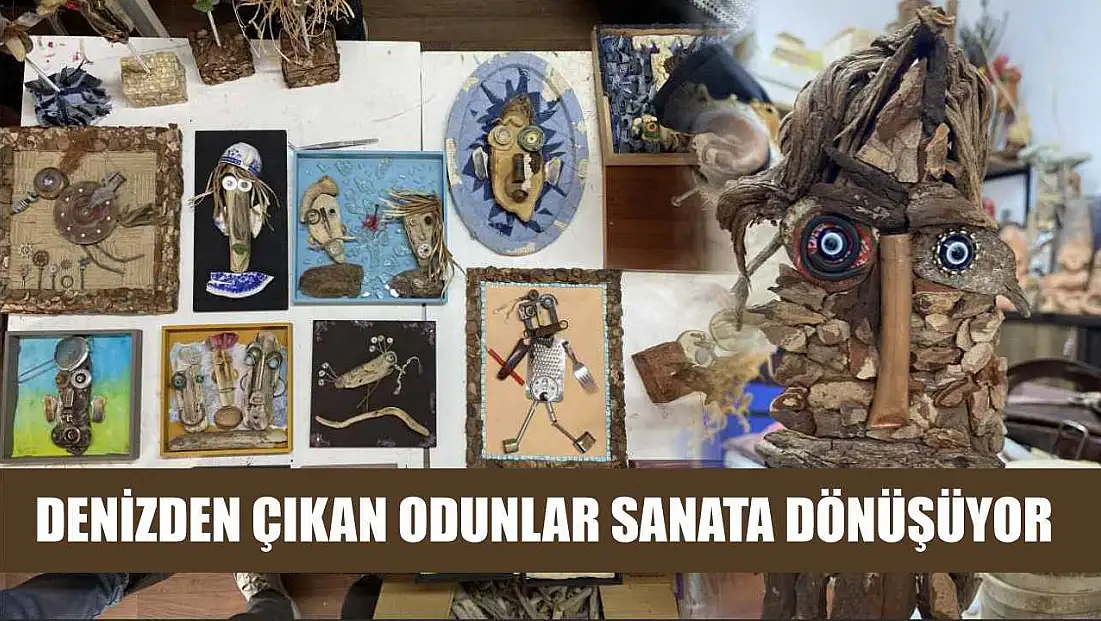 Denizden çıkan odunlar sanata dönüşüyor
