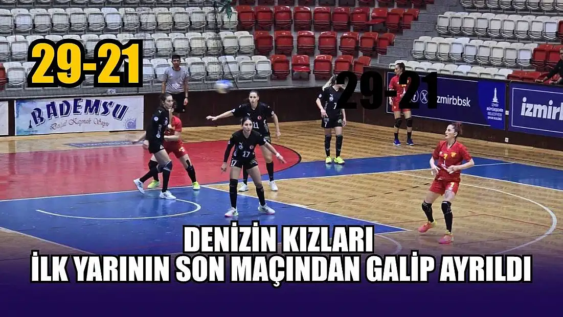 Denizin kızları ilk yarının son maçından galip ayrıldı
