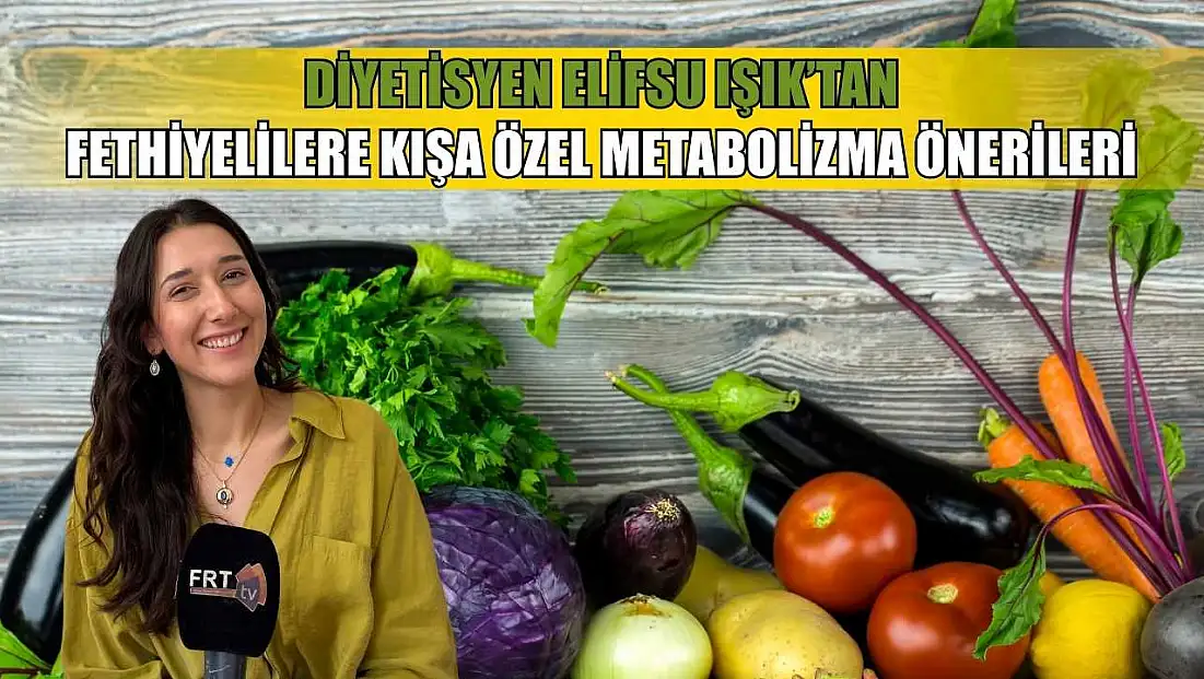 Diyetisyen Elifsu Işık’tan Fethiyelilere kışa özel metabolizma önerileri