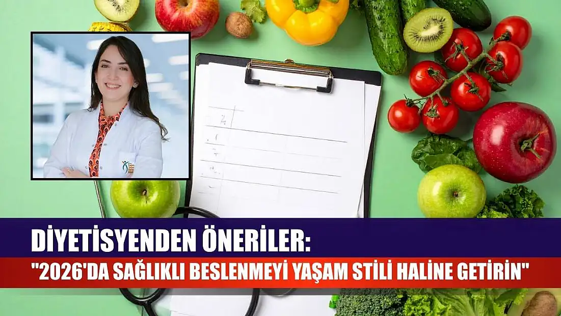 Diyetisyenden öneriler: '2026'da sağlıklı beslenmeyi yaşam stili haline getirin'