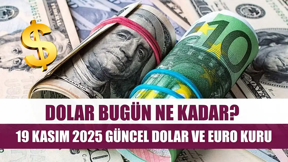 Dolar Bugün Ne Kadar? 19 Kasım 2025 Güncel Dolar ve Euro Kuru
