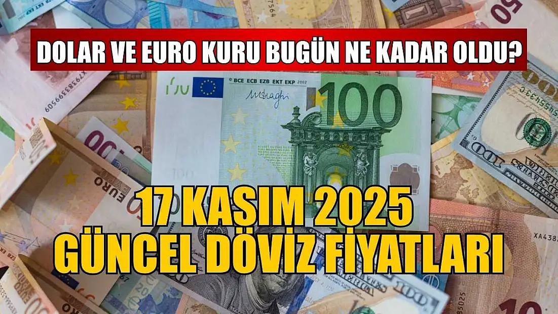 Dolar ve Euro kuru bugün ne kadar oldu?  17 Kasım 2025 güncel döviz fiyatları
