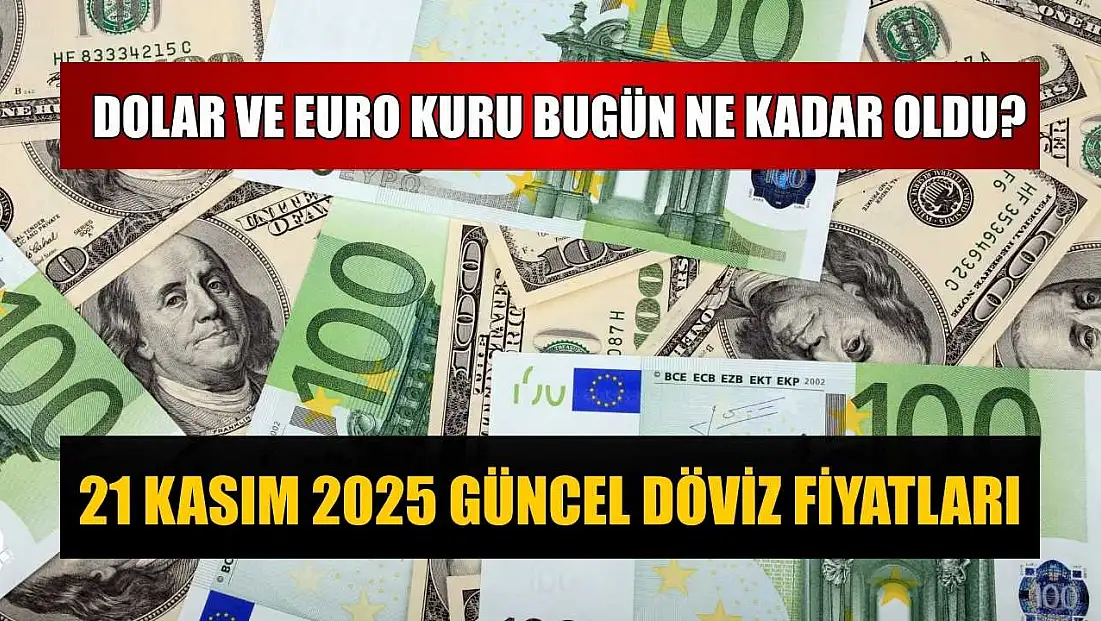 Dolar ve Euro kuru bugün ne kadar oldu?  21 Kasım 2025 güncel döviz fiyatları
