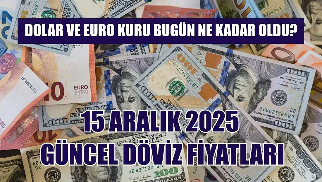 Dolar ve Euro kuru bugün ne kadar oldu?  15 Aralık 2025 güncel döviz fiyatları
