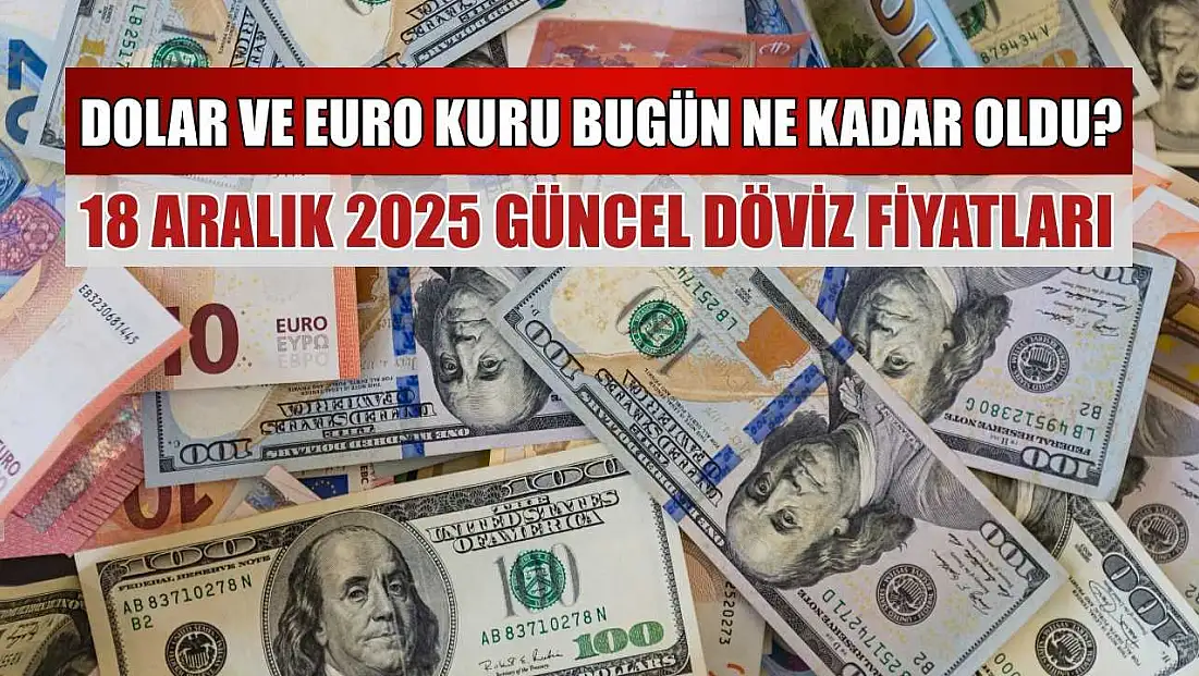 Dolar ve Euro kuru bugün ne kadar oldu?  18 Aralık 2025 güncel döviz fiyatları