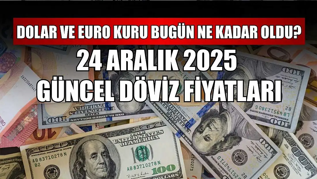 Dolar ve Euro kuru bugün ne kadar oldu?  24 Aralık 2025 güncel döviz fiyatları