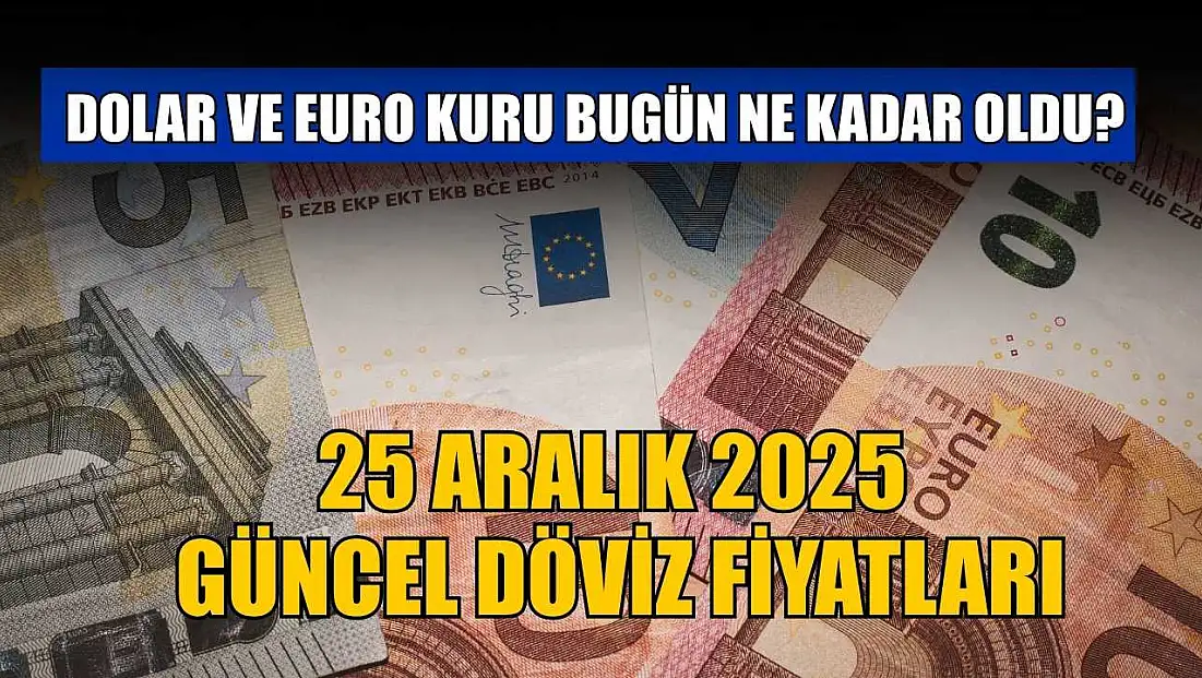 Dolar ve Euro kuru bugün ne kadar oldu?  25 Aralık 2025 güncel döviz fiyatları