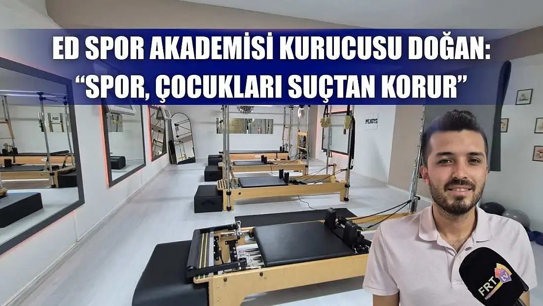 ED Spor Akademisi Kurucusu Doğan: 'Spor, Çocukları Suçtan Korur'