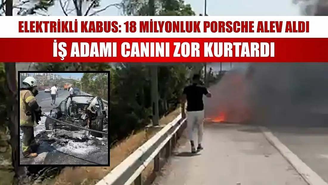 Elektrikli kabus: 18 milyonluk Porsche alev aldı, iş adamı canını zor kurtardı