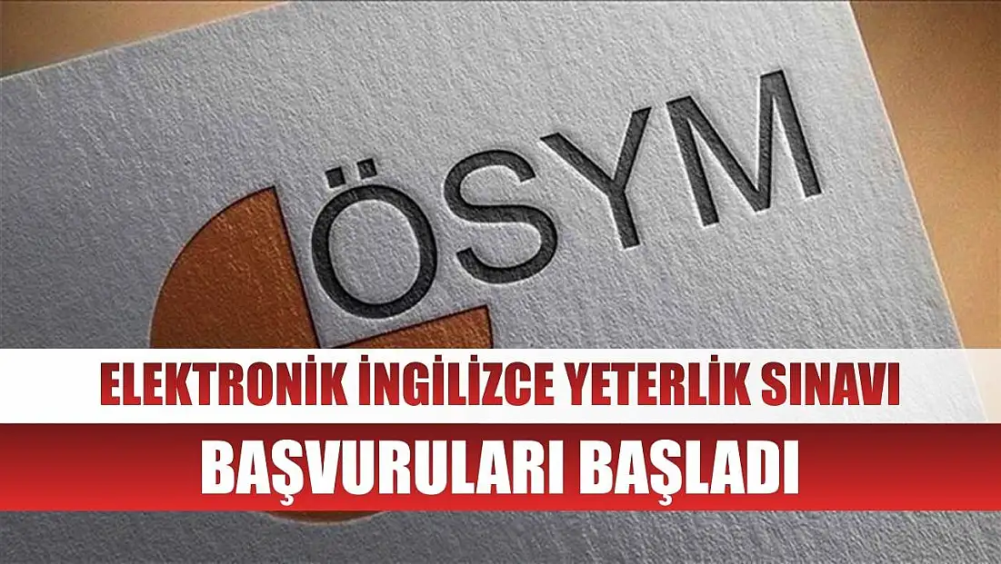 Elektronik İngilizce Yeterlik Sınavı başvuruları başladı