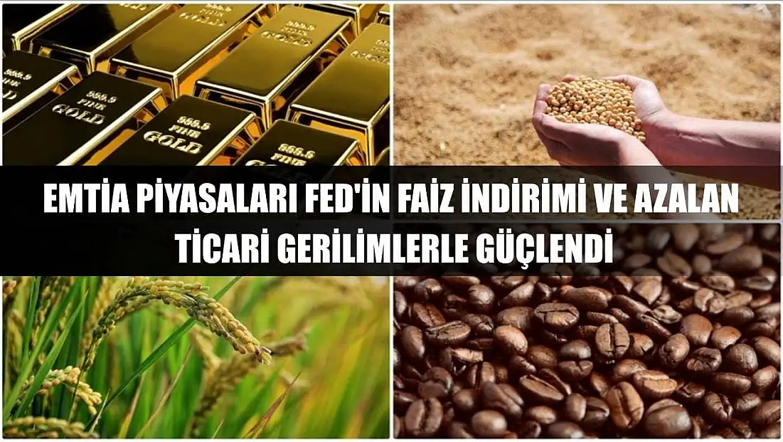 Emtia piyasaları Fed'in faiz indirimi ve azalan ticari gerilimlerle güçlendi