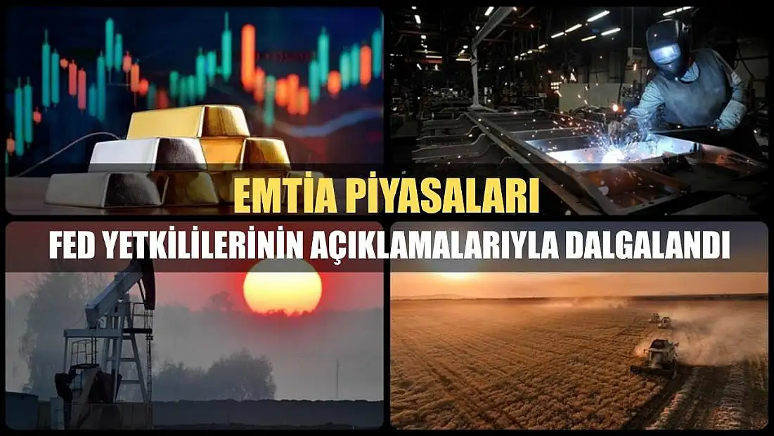 Emtia piyasaları Fed yetkililerinin açıklamalarıyla dalgalandı