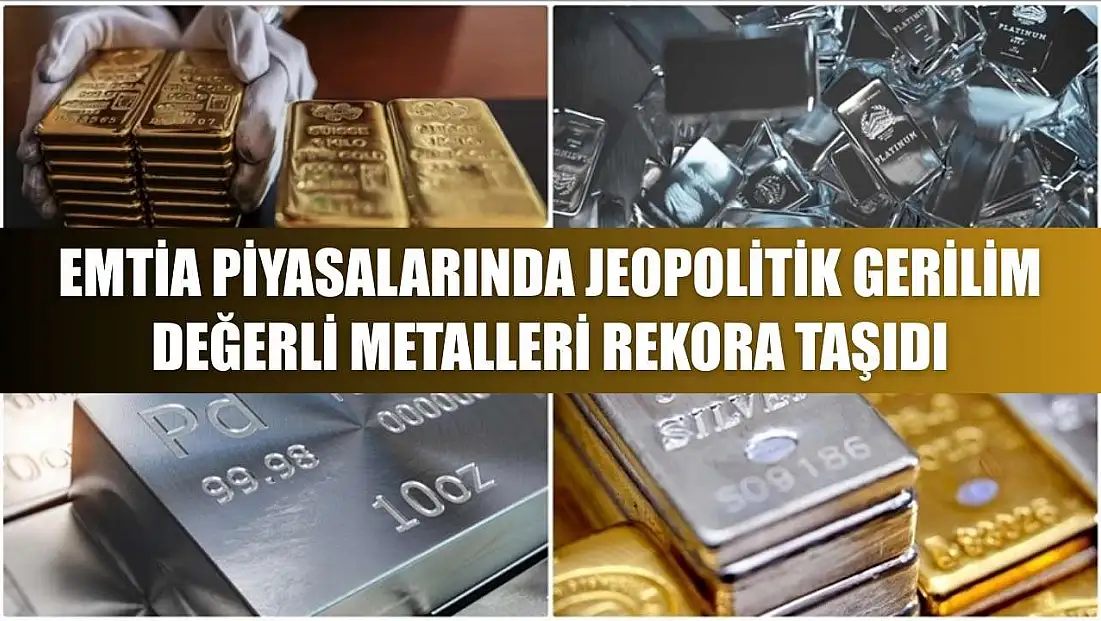 Emtia piyasalarında jeopolitik gerilim değerli metalleri rekora taşıdı