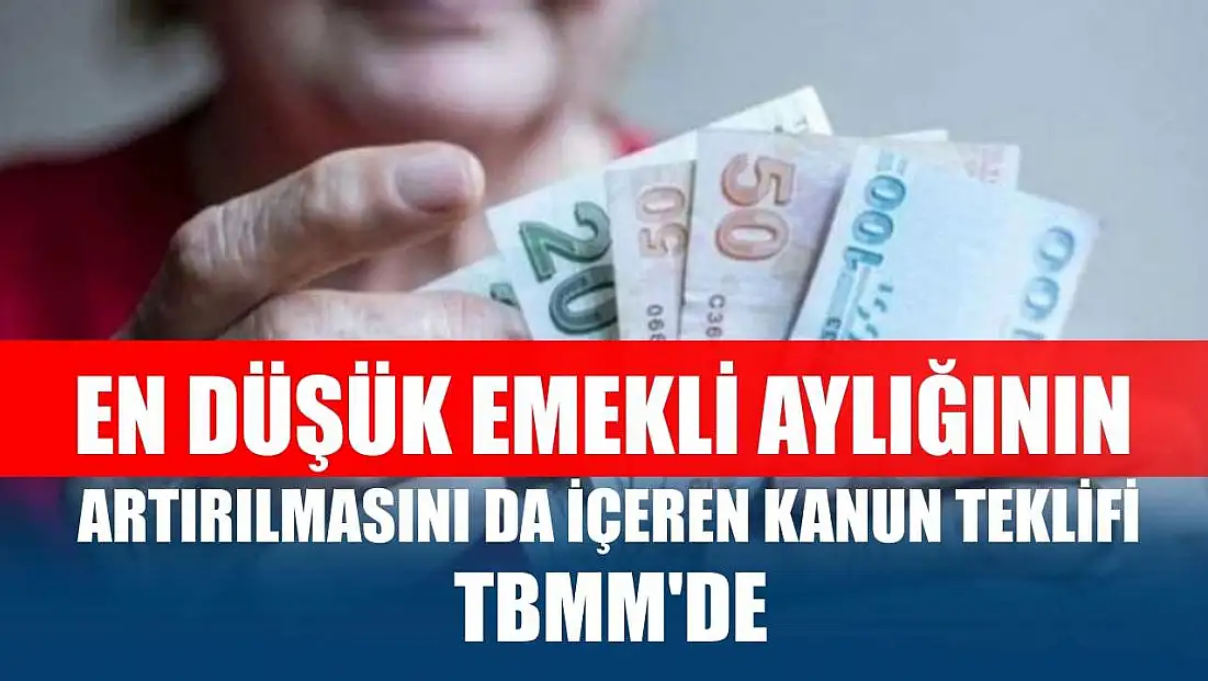 En düşük emekli aylığının artırılmasını da içeren kanun teklifi TBMM'de