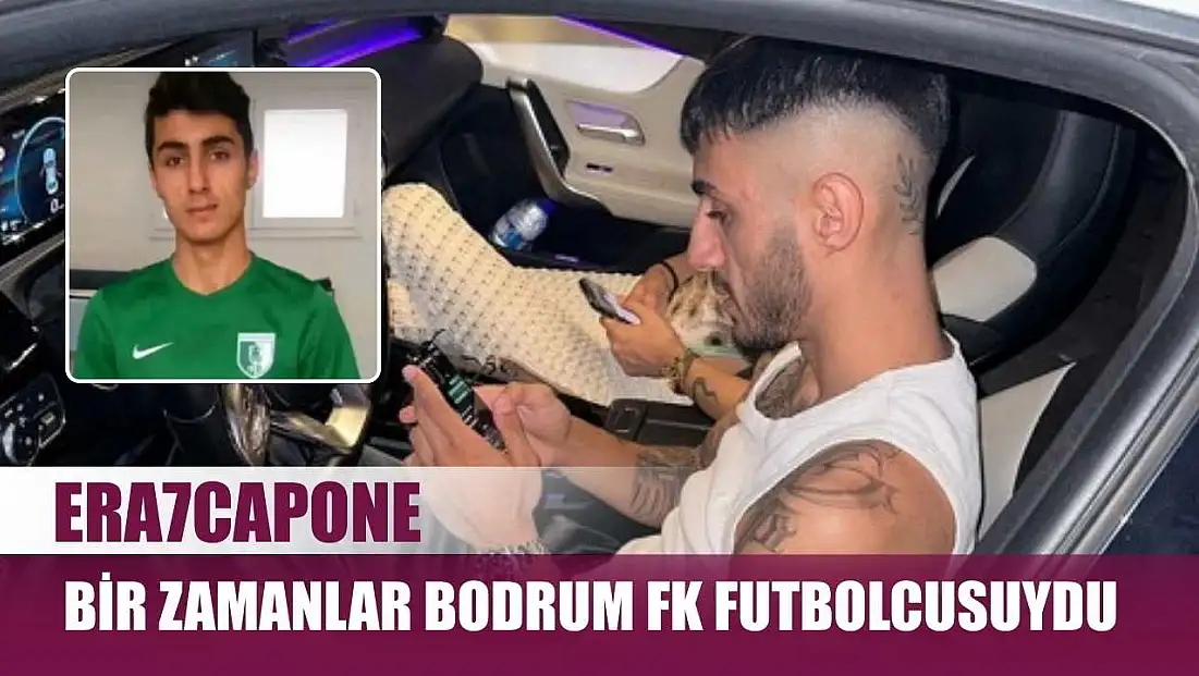 Era7capone, bir zamanlar Bodrum FK futbolcusuydu