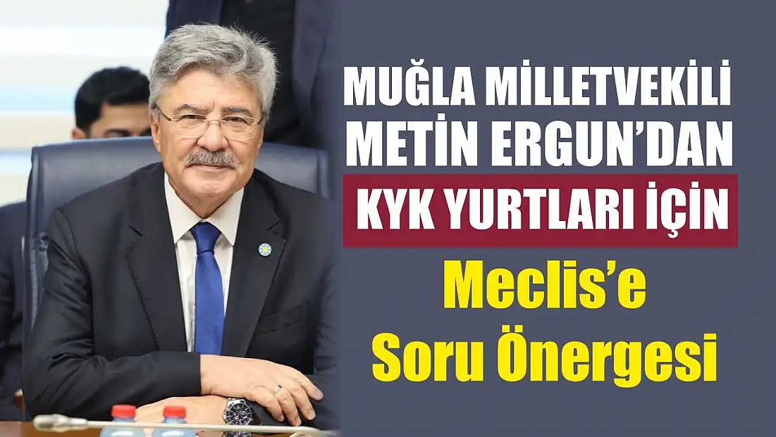 Ergun’dan KYK Yurtları İçin Meclis’e Soru Önergesi