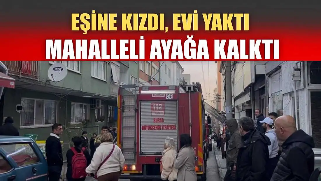 Eşine kızdı, evi yaktı mahalleli ayağa kalktı