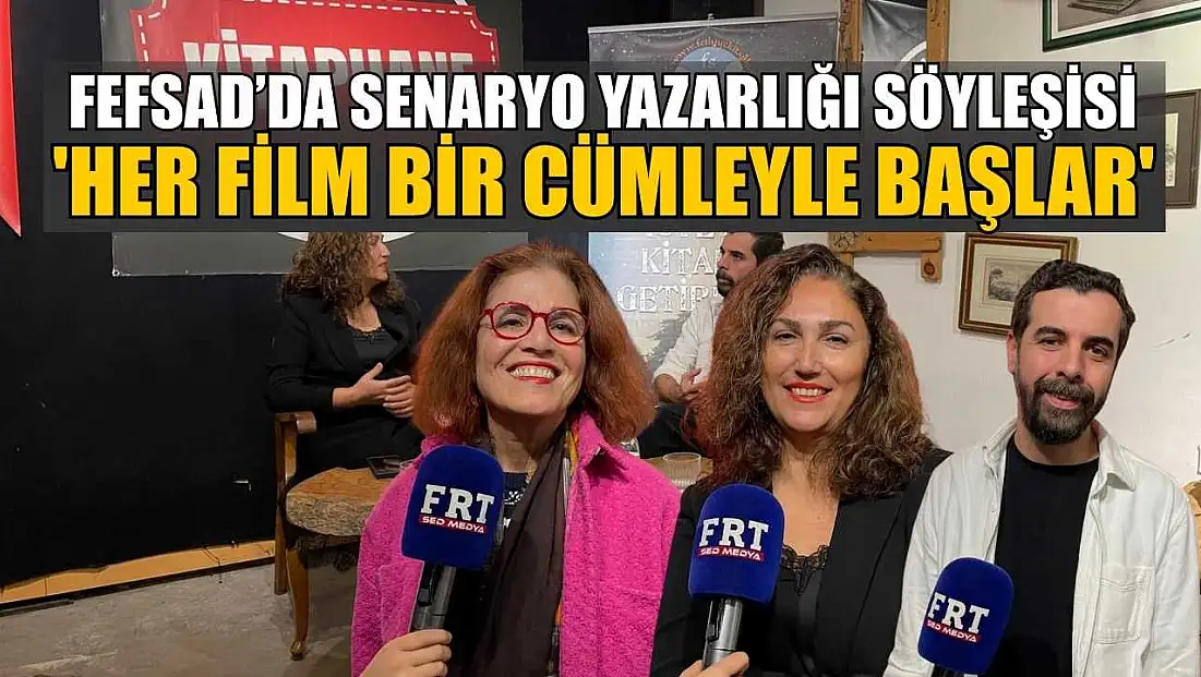 FEFSAD’da senaryo yazarlığı söyleşisi: 'Her film bir cümleyle başlar'