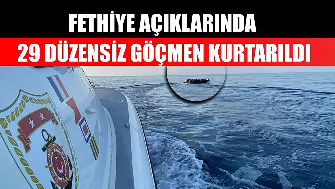 Fethiye açıklarında 29 düzensiz göçmen kurtarıldı
