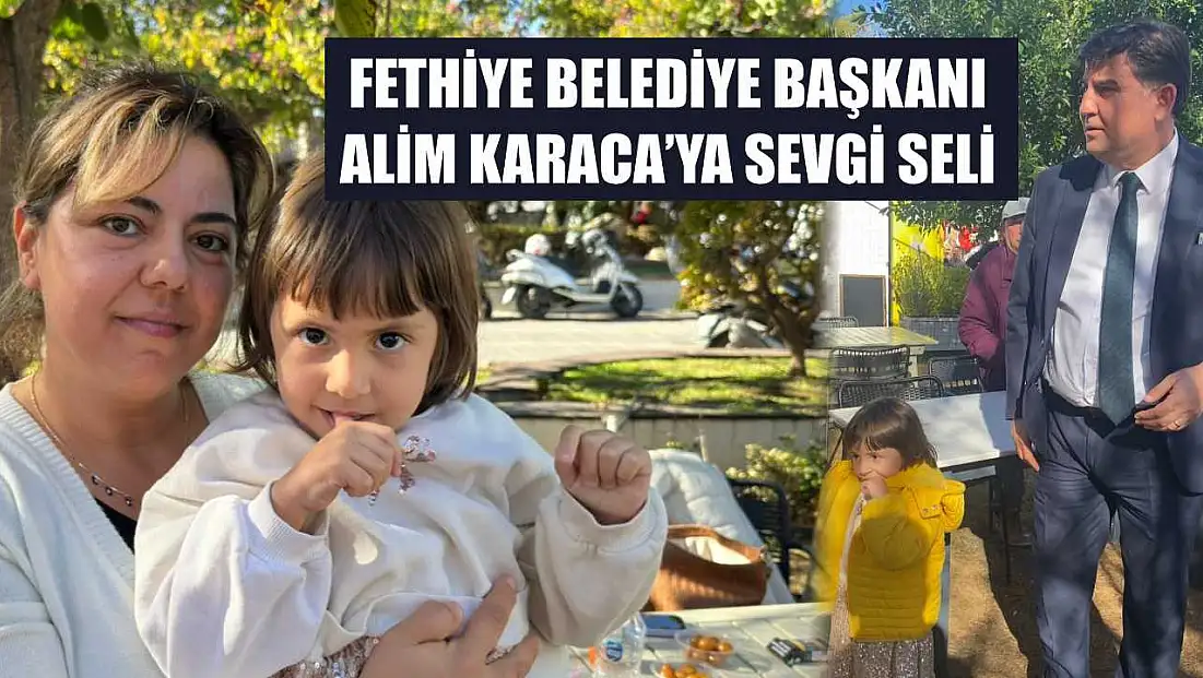 Fethiye Belediye Başkanı Alim Karaca’ya sevgi seli