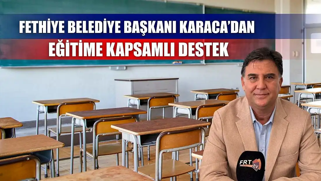 Fethiye Belediye Başkanı Karaca’dan Eğitime Kapsamlı Destek