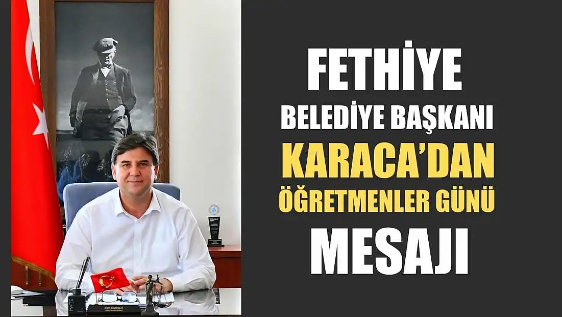 Fethiye Belediye Başkanı Karaca’dan Öğretmenler Günü Mesajı