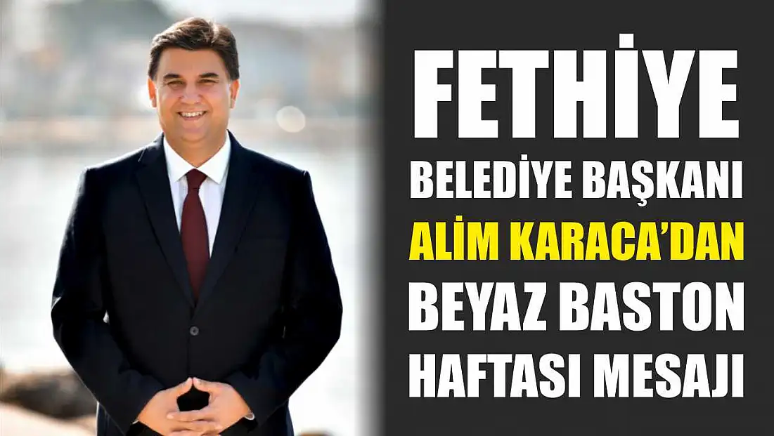 Fethiye Belediye Başkanı Karaca’dan Beyaz Baston Haftası mesajı