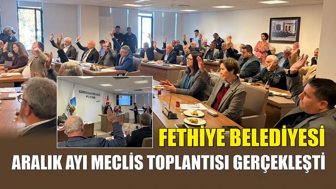 Fethiye Belediyesi Aralık Ayı Meclis Toplantısı gerçekleşti