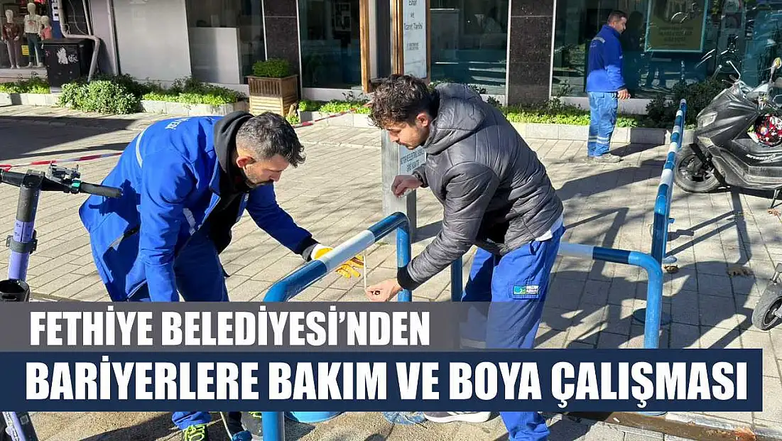 Fethiye Belediyesi’nden bariyerlere bakım ve boya çalışması