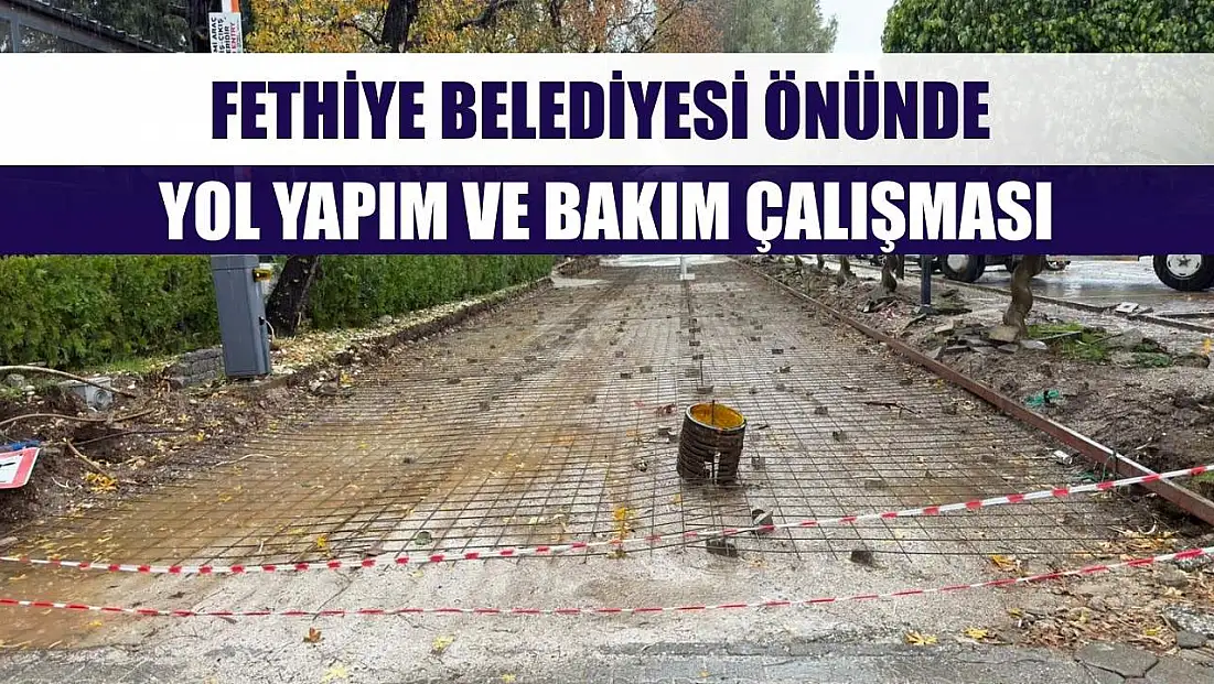 Fethiye Belediyesi önünde yol yapım ve bakım çalışması