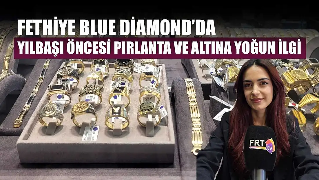 Fethiye Blue Diamond’da yılbaşı öncesi pırlanta ve altına yoğun ilgi