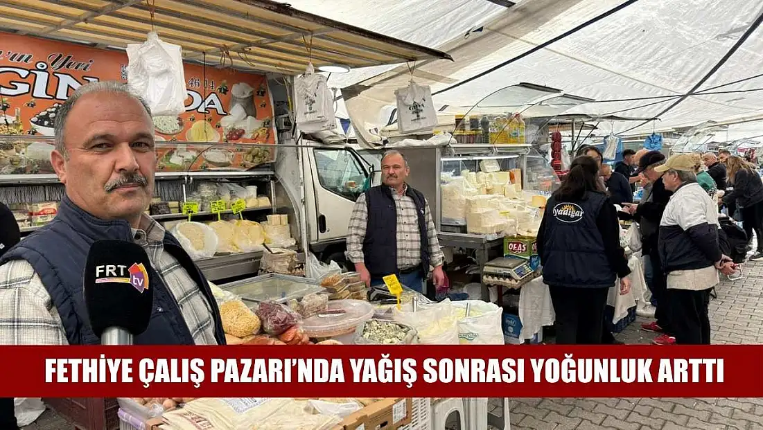 Fethiye Çalış Pazarı’nda Yağış Sonrası Yoğunluk Arttı