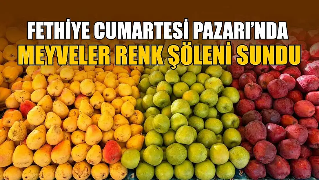 Fethiye Cumartesi Pazarı’nda meyveler renk şöleni sundu