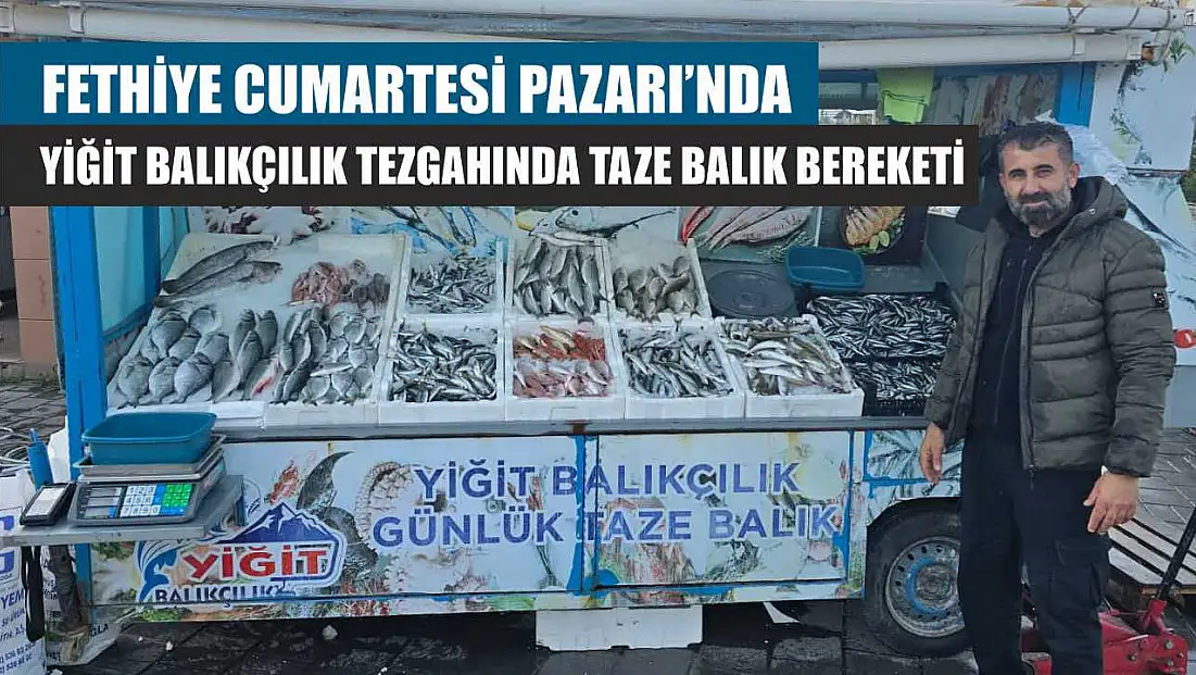 Fethiye Cumartesi Pazarı’nda Yiğit Balıkçılık tezgahında taze balık bereketi