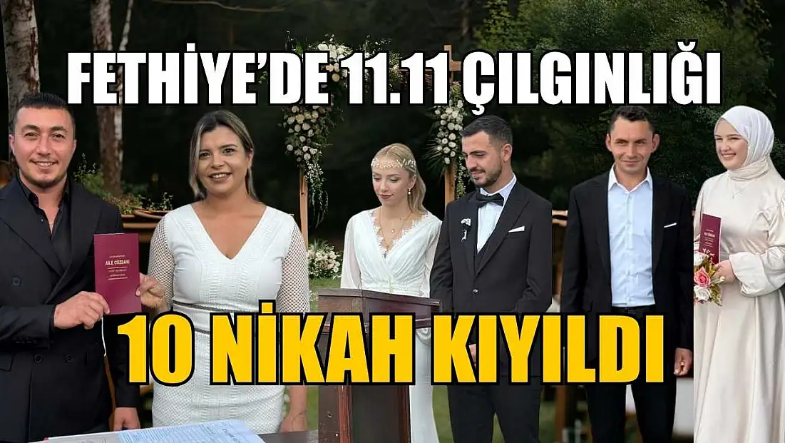 Fethiye’de 11.11 çılgınlığı:10 nikah kıyıldı