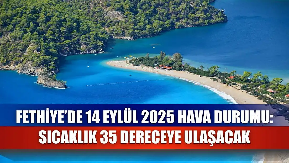 Fethiye’de 14 Eylül 2025 Hava Durumu: Sıcaklık 35 Dereceye Ulaşacak