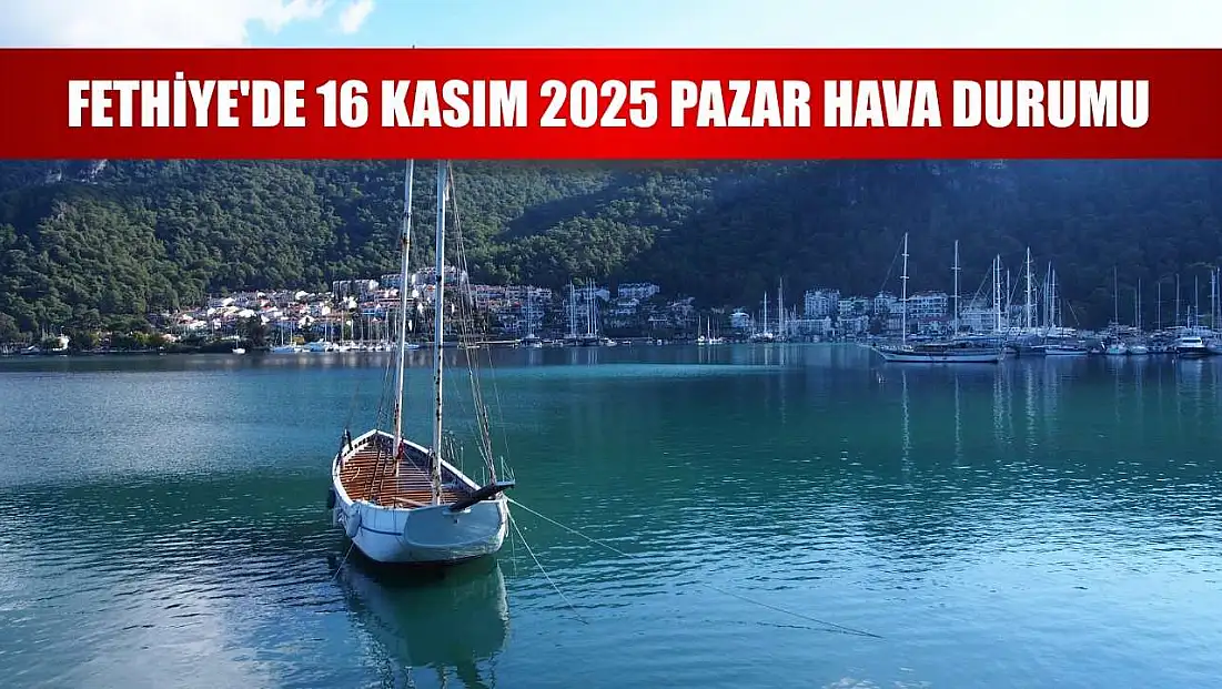 Fethiye'de 16 Kasım 2025 Pazar Hava Durumu