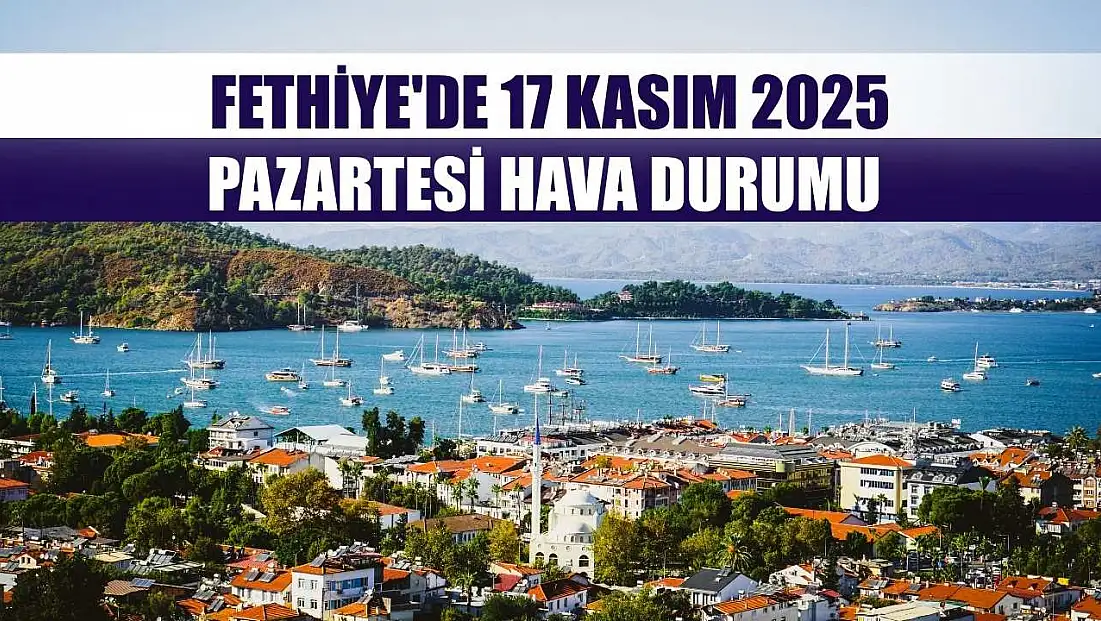 Fethiye'de 17 Kasım 2025 Pazartesi Hava Durumu