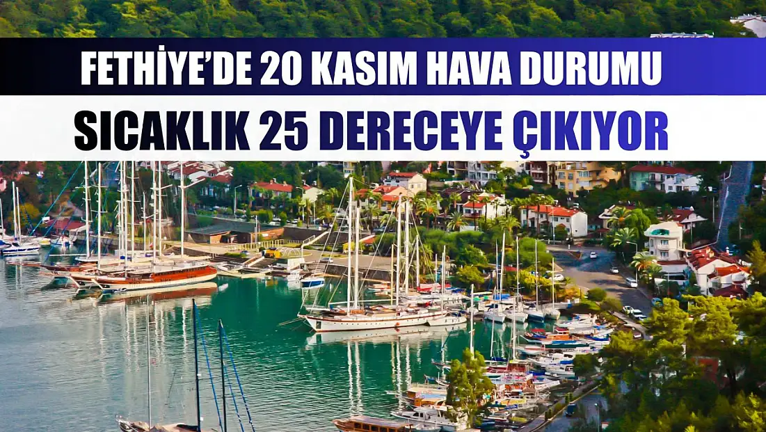 Fethiye’de 20 Kasım Hava Durumu: Sıcaklık 25 Dereceye Çıkıyor