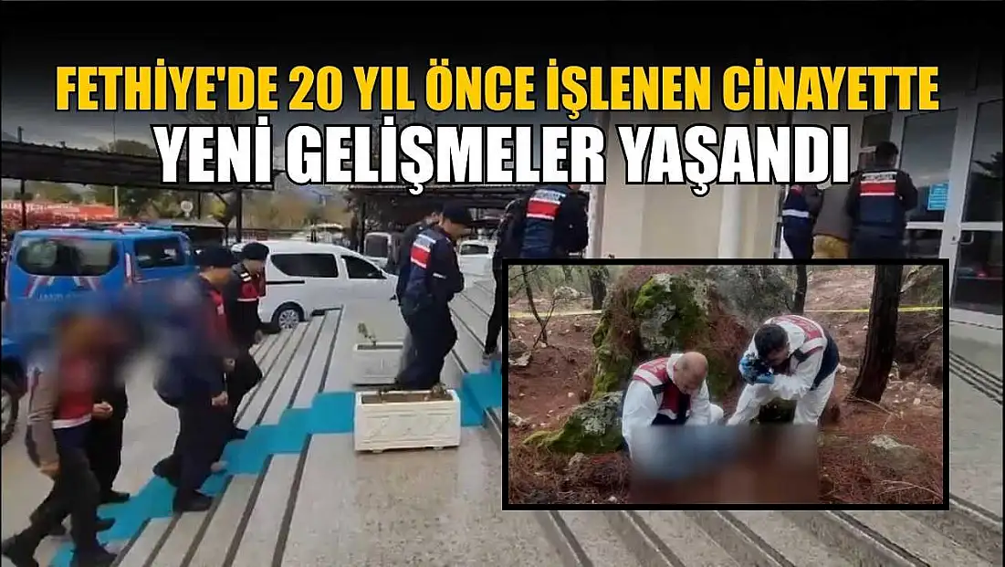Fethiye'de 20 yıl önce işlenen cinayette yeni gelişmeler yaşandı