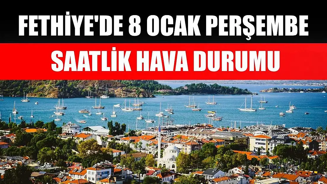 Fethiye'de 8 Ocak Perşembe Saatlik Hava Durumu
