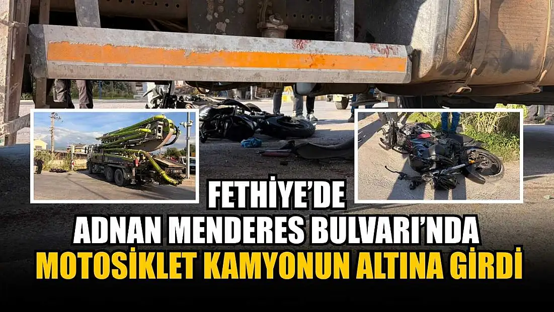 Fethiye’de Adnan Menderes Bulvarı’nda motosiklet kamyonun altına girdi