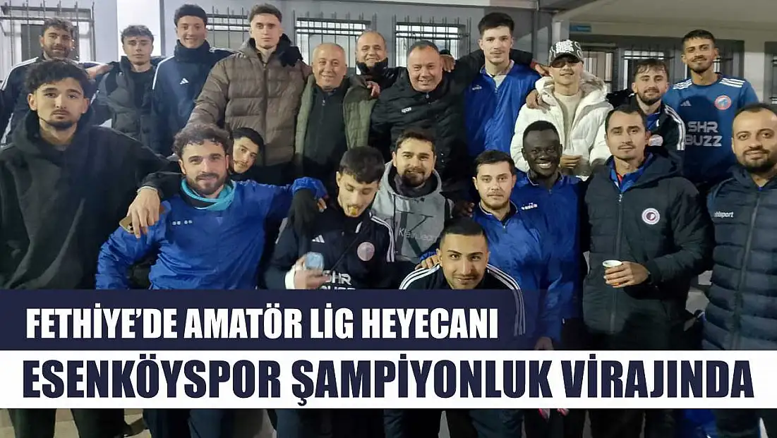 Fethiye’de Amatör Lig Heyecanı: Esenköyspor Şampiyonluk Virajında