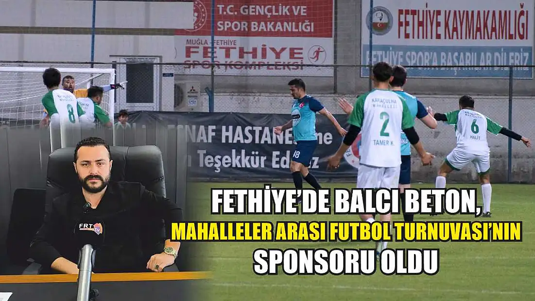 Fethiye’de Balcı Beton, Mahalleler Arası Futbol Turnuvası’nın Sponsoru Oldu