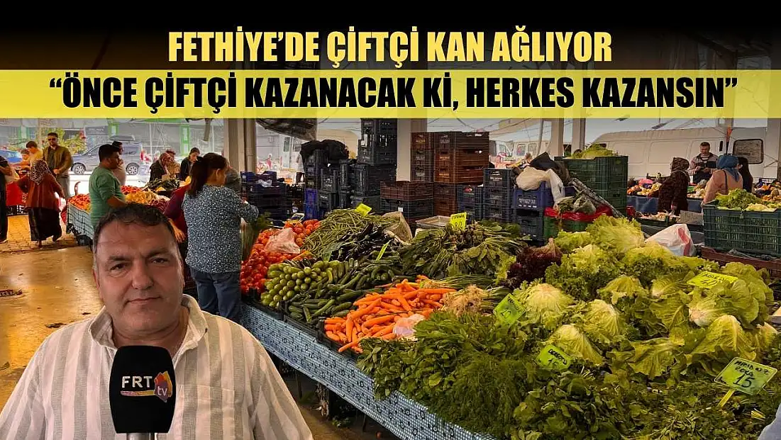 Fethiye’de çiftçi kan ağlıyor: ‘Önce çiftçi kazanacak ki, herkes kazansın’